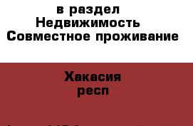  в раздел : Недвижимость » Совместное проживание . Хакасия респ.